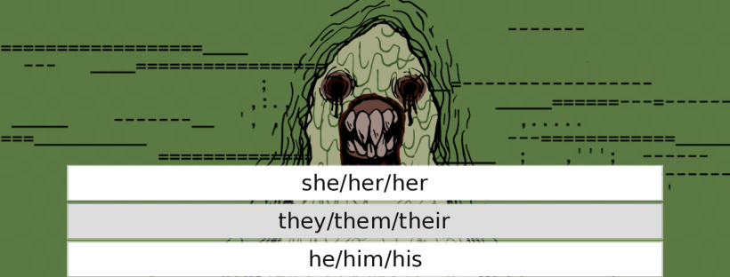 Screen shot of an online game. A green sludgy monster with big teeth stands in front of a pixelated green background, with the following text options in front of them: 'she/her/her, they/ them/their, he/him/his, xe/xir/xir, ze/zir/zir, it/it/its, lemme type it out for you'